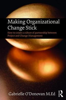 Making Organizational Change Stick: How to create a culture of partnership between Project and Change Management