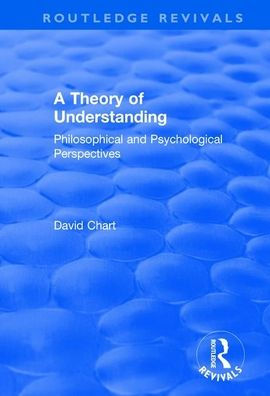 A Theory of Understanding: Philosophical and Psychological Perspectives