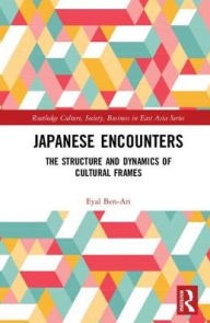 Title: Japanese Encounters: The Structure and Dynamics of Cultural Frames, Author: Eyal Ben-Ari