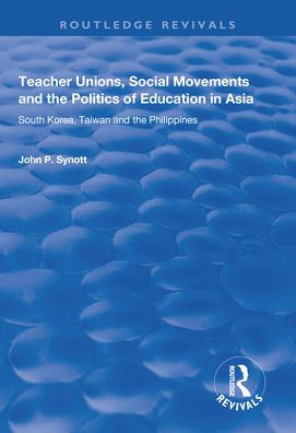 Teacher Unions, Social Movements and the Politics of Education Asia: South Korea, Taiwan Philippines