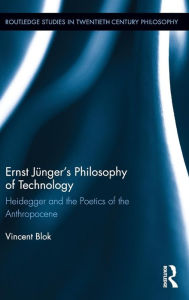 Title: Ernst Jünger's Philosophy of Technology: Heidegger and the Poetics of the Anthropocene / Edition 1, Author: Vincent Blok