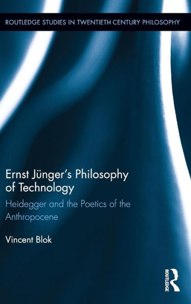 Ernst Jünger's Philosophy of Technology: Heidegger and the Poetics of the Anthropocene / Edition 1