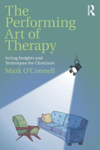 The Performing Art of Therapy: Acting Insights and Techniques for Clinicians / Edition 1
