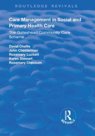 Title: Care Management in Social and Primary Health Care: The Gateshead Community Care Scheme / Edition 1, Author: David Challis