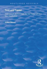 Title: Text and Tablet: Near Eastern Archaeology, the Old Testament and New Possibilities / Edition 1, Author: Arthur Gibson