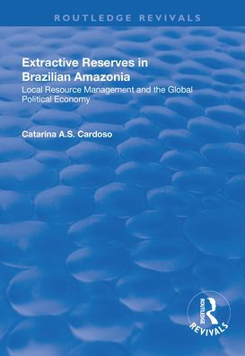 Extractive Reserves in Brazilian Amazonia: Local Resource Management and the Global Political Economy / Edition 1