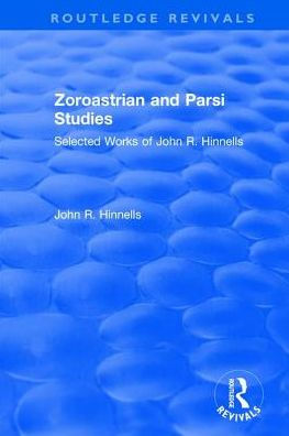 Zoroastrian and Parsi Studies: Selected Works of John R.Hinnells