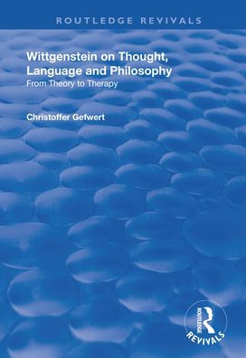 Wittgenstein on Thought, Language and Philosophy: From Theory to Therapy