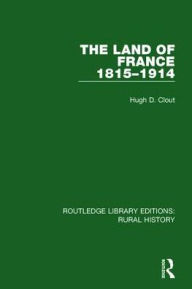 Title: The Land of France 1815-1914, Author: Hugh D. Clout