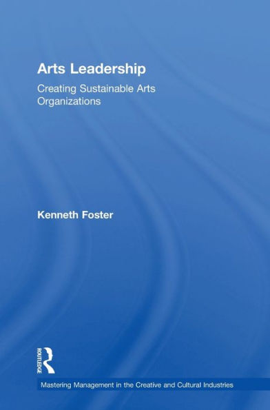 Arts Leadership: Creating Sustainable Arts Organizations
