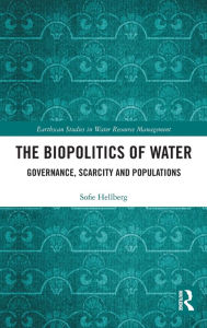 Title: The Biopolitics of Water: Governance, Scarcity and Populations / Edition 1, Author: Sofie Hellberg