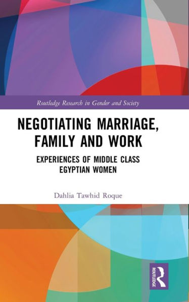 Negotiating Marriage, Family and Work: Experiences of Middle Class Egyptian Women / Edition 1