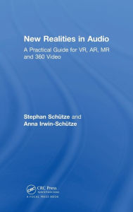 Title: New Realities in Audio: A Practical Guide for VR, AR, MR and 360 Video., Author: Stephan Schütze