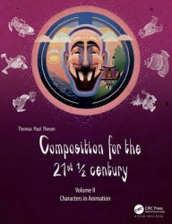 Title: Composition for the 21st ½ century, Vol 2: Characters in Animation, Author: Thomas Paul Thesen
