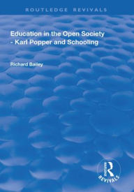 Title: Education in the Open Society - Karl Popper and Schooling / Edition 1, Author: Richard Bailey
