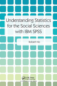 Title: Understanding Statistics for the Social Sciences with IBM SPSS / Edition 1, Author: Robert Ho