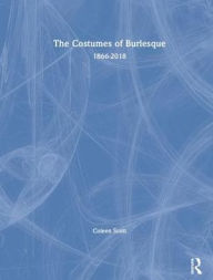 Title: The Costumes of Burlesque: 1866-2018, Author: Coleen Scott