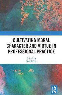 Cultivating Moral Character and Virtue in Professional Practice / Edition 1