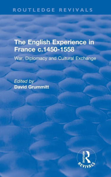 The English Experience France c.1450-1558: War, Diplomacy and Cultural Exchange