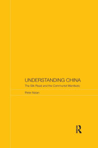 Title: Understanding China: The Silk Road and the Communist Manifesto / Edition 1, Author: Peter Nolan