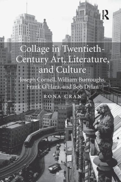 Collage Twentieth-Century Art, Literature, and Culture: Joseph Cornell, William Burroughs, Frank O'Hara, Bob Dylan