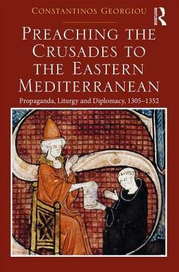 Preaching the Crusades to the Eastern Mediterranean: Propaganda, Liturgy and Diplomacy, 1305-1352 / Edition 1