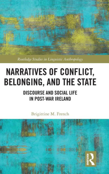 Narratives of Conflict, Belonging, and the State: Discourse and Social Life in Post-War Ireland / Edition 1