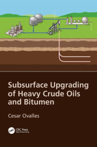 Title: Subsurface Upgrading of Heavy Crude Oils and Bitumen / Edition 1, Author: Cesar Ovalles
