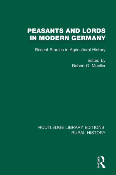 Peasants and Lords in Modern Germany: Recent Studies in Agricultural History / Edition 1