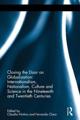 Closing the Door on Globalization: Internationalism, Nationalism, Culture and Science in the Nineteenth and Twentieth Centuries / Edition 1