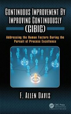 Continuous Improvement By Improving Continuously (CIBIC): Addressing the Human Factors During the Pursuit of Process Excellence