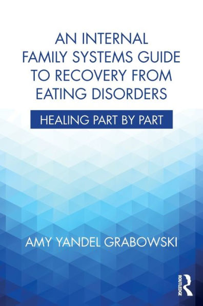 An Internal Family Systems Guide to Recovery from Eating Disorders: Healing Part by Part / Edition 1