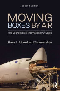 Title: Moving Boxes by Air: The Economics of International Air Cargo / Edition 2, Author: Peter S. Morrell