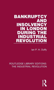 Title: Bankruptcy and Insolvency in London During the Industrial Revolution, Author: Ian P. H. Duffy