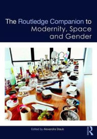 Title: The Routledge Companion to Modernity, Space and Gender, Author: Alexandra Staub