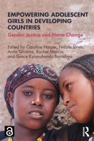 Title: Empowering Adolescent Girls in Developing Countries: Gender Justice and Norm Change / Edition 1, Author: Caroline Harper