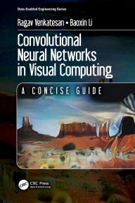 Title: Convolutional Neural Networks in Visual Computing: A Concise Guide, Author: Ragav Venkatesan