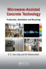 Microwave-Assisted Concrete Technology: Production, Demolition and Recycling