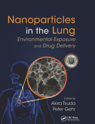 Title: Nanoparticles in the Lung: Environmental Exposure and Drug Delivery / Edition 1, Author: Akira Tsuda