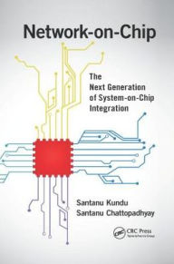 Title: Network-on-Chip: The Next Generation of System-on-Chip Integration / Edition 1, Author: Santanu Kundu