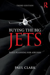 Title: Buying the Big Jets: Fleet Planning for Airlines / Edition 3, Author: Paul Clark