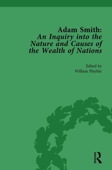 Adam Smith: An Inquiry into the Nature and Causes of Wealth Nations, Volume I: Edited by William Playfair