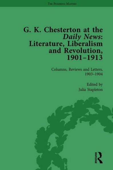 G K Chesterton at the Daily News, Part I, vol 2: Literature, Liberalism and Revolution, 1901-1913