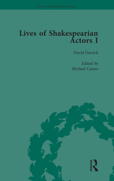 Lives of Shakespearian Actors, Part I, Volume 1: David Garrick, Charles Macklin and Margaret Woffington by Their Contemporaries