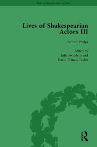 Title: Lives of Shakespearian Actors, Part III, Volume 2: Charles Kean, Samuel Phelps and William Charles Macready by their Contemporaries, Author: Gail Marshall