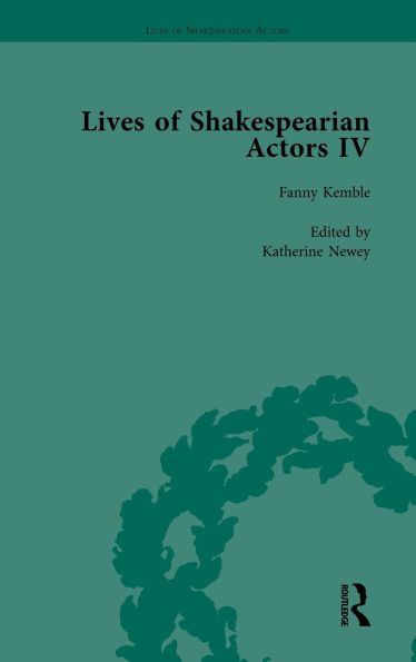 Lives of Shakespearian Actors, Part IV, Volume 3: Helen Faucit, Lucia Elizabeth Vestris and Fanny Kemble by Their Contemporaries