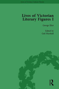 Title: Lives of Victorian Literary Figures, Part I, Volume 1: George Eliot, Charles Dickens and Alfred, Lord Tennyson by their Contemporaries, Author: Ralph Pite
