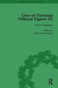 Title: Lives of Victorian Political Figures, Part III, Volume 2: Queen Victoria, Florence Nightingale, Annie Besant and Millicent Garrett Fawcett by their Contemporaries, Author: Susie L Steinbach