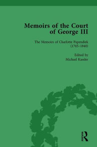 Title: The Memoirs of Charlotte Papendiek (1765-1840): Court, Musical and Artistic Life in the Time of King George III: Memoirs of the Court of George III, Volume 1, Author: Michael Kassler