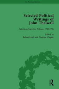 Title: Selected Political Writings of John Thelwall Vol 2: Selections from the Tribune, 1795-1796, Author: Robert Lamb